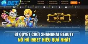 Bí Quyết Chơi Shanghai Beauty Nổ Hũ I9BET Hiệu Quả Nhất