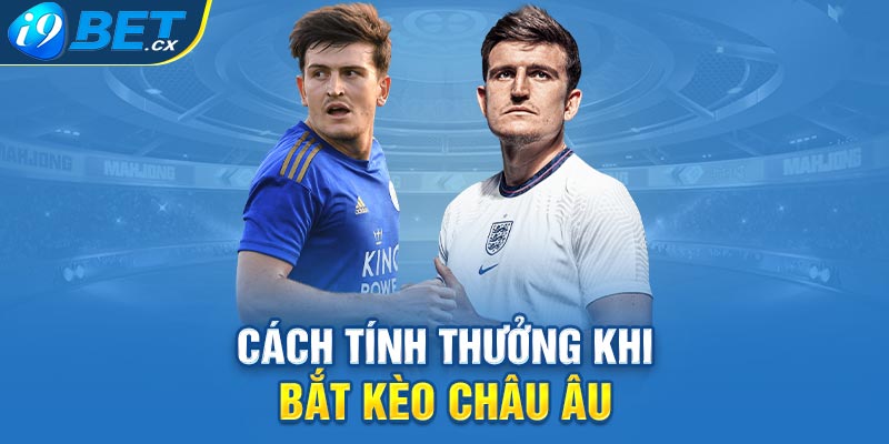 Cách tính thưởng khi bắt kèo châu Âu