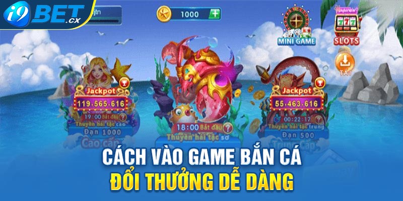 Cách vào game bắn cá đổi thưởng dễ dàng