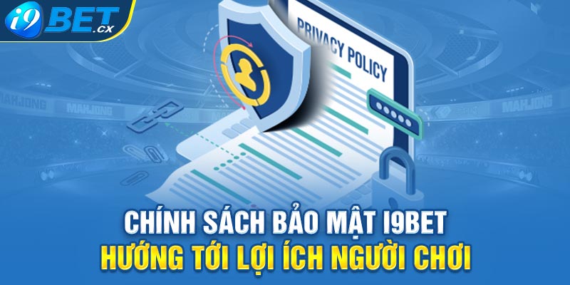 Chính sách bảo mật i9BET hướng tới lợi ích người chơi