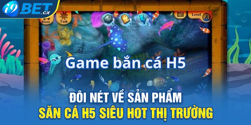 Đôi nét về sản phẩm săn cá h5 siêu hot thị trường