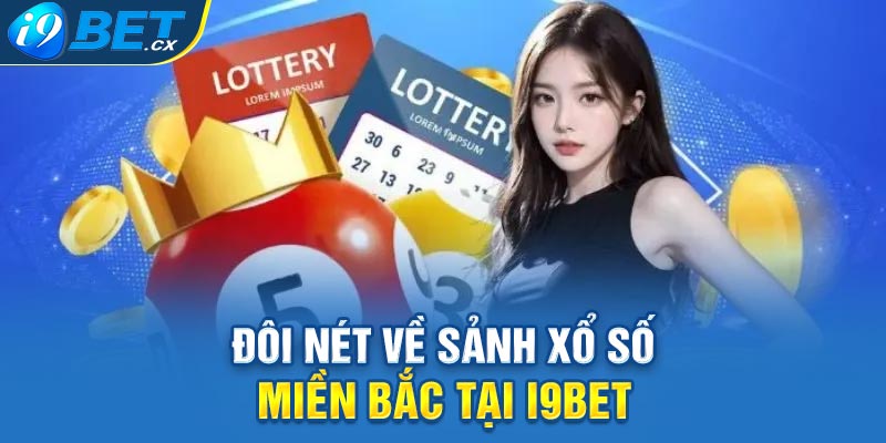 Đôi nét về sảnh xổ số miền Bắc tại i9bet