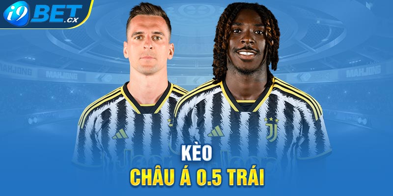 Kèo châu Á 0.5 trái