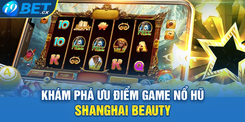 Khám phá ưu điểm game nổ hũ Shanghai beauty