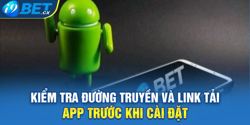 Kiểm tra đường truyền và link tải app trước khi cài đặt