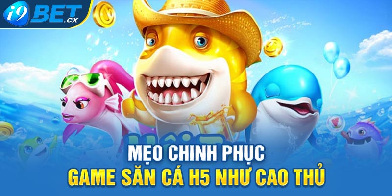 Mẹo chinh phục game săn cá h5 như cao thủ