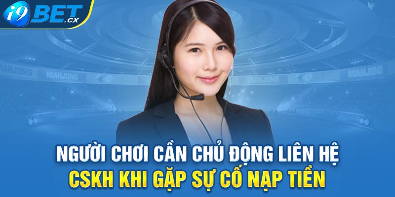 Người chơi cần chủ động liên hệ CSKH khi gặp sự cố nạp tiền 