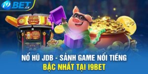 Nổ Hũ JDB - Sảnh Game Nổi Tiếng Bậc Nhất Tại I9bet