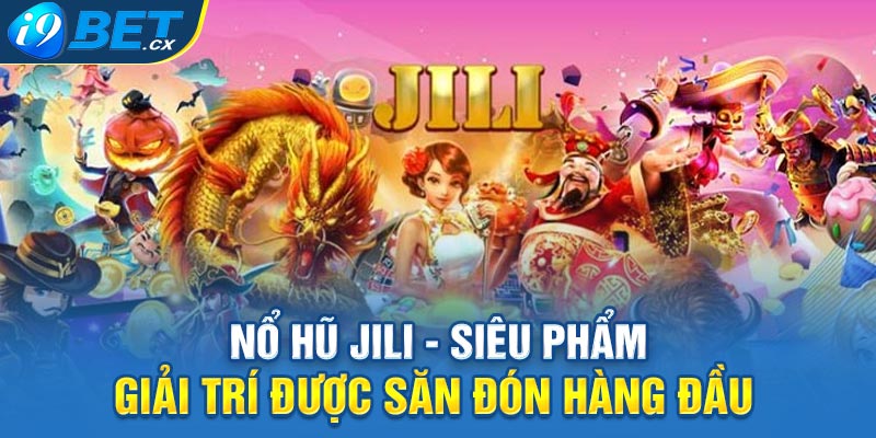 Nổ hũ Jili - siêu phẩm giải trí được săn đón hàng đầu 