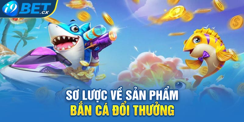 Sơ lược về sản phẩm bắn cá đổi thưởng đẳng cấp