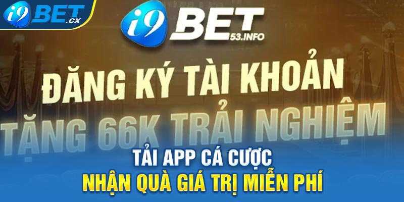 Tải app cá cược nhận quà giá trị miễn phí