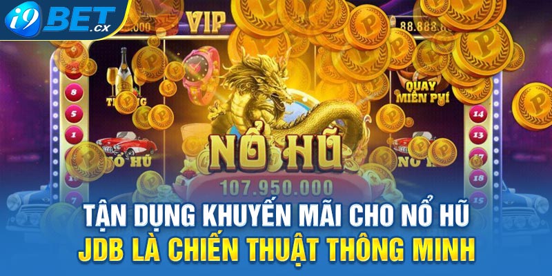 Tận dụng khuyến mãi cho nổ hũ JDB là chiến thuật thông minh