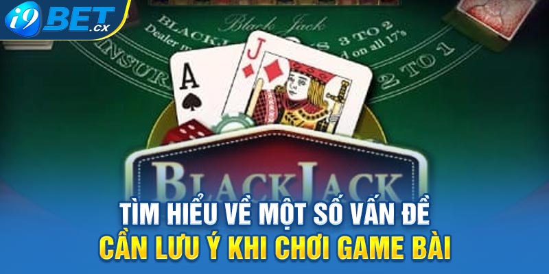 Tìm hiểu về một số vấn đề cần lưu ý khi chơi game bài