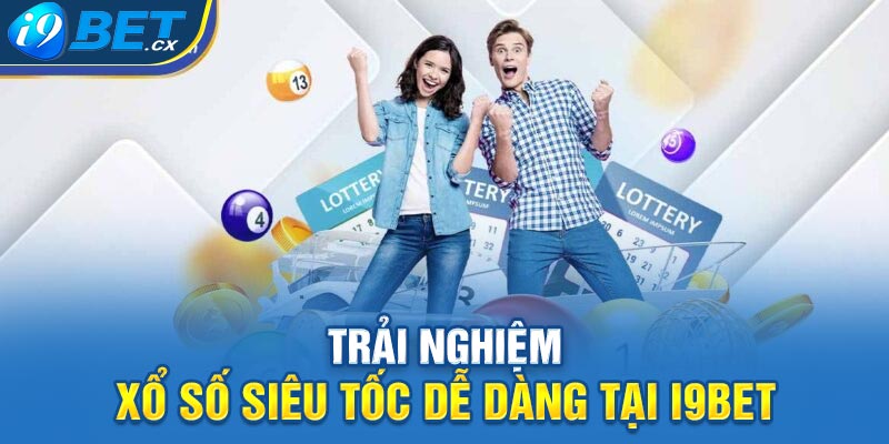 Trải nghiệm xổ số siêu tốc dễ dàng tại i9bet