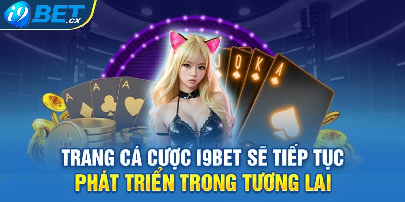 Trang cá cược i9bet sẽ tiếp tục phát triển trong tương lai