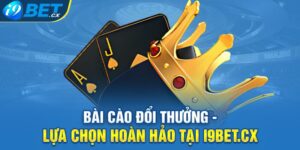 Bài Cào Đổi Thưởng - Lựa Chọn Hoàn Hảo Tại i9bet.cx